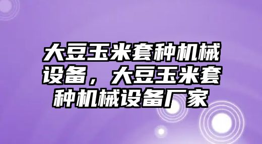 大豆玉米套種機(jī)械設(shè)備，大豆玉米套種機(jī)械設(shè)備廠家