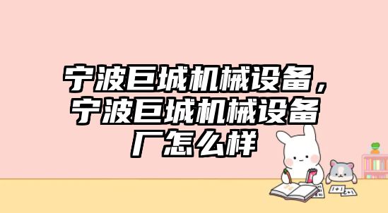 寧波巨城機械設(shè)備，寧波巨城機械設(shè)備廠怎么樣