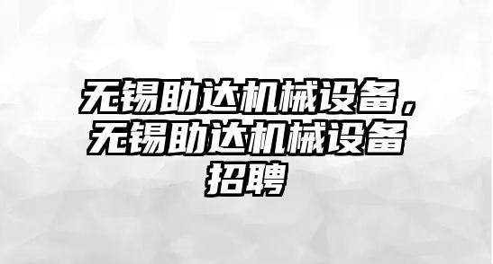 無錫助達(dá)機(jī)械設(shè)備，無錫助達(dá)機(jī)械設(shè)備招聘