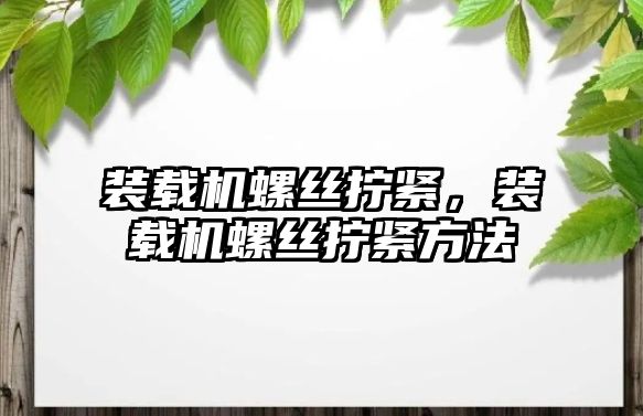 裝載機螺絲擰緊，裝載機螺絲擰緊方法