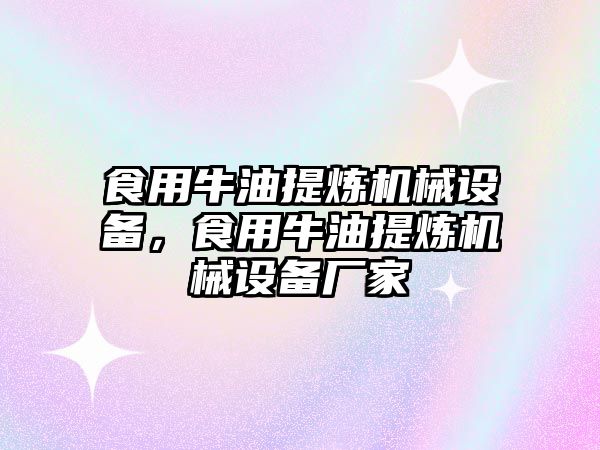 食用牛油提煉機(jī)械設(shè)備，食用牛油提煉機(jī)械設(shè)備廠家