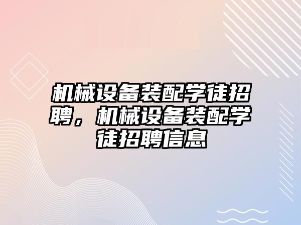 機械設備裝配學徒招聘，機械設備裝配學徒招聘信息