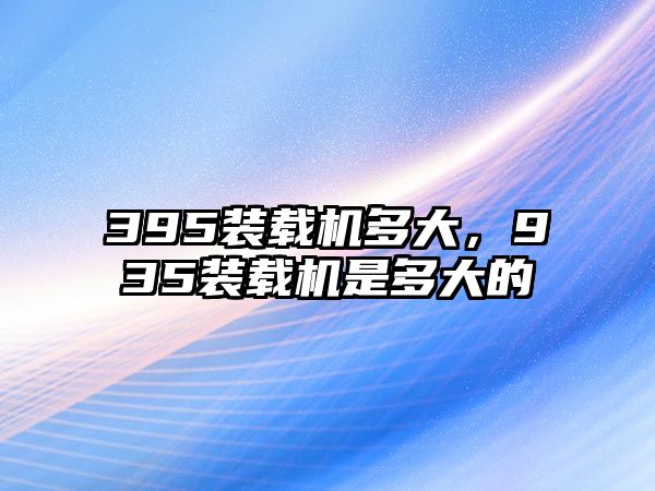 395裝載機(jī)多大，935裝載機(jī)是多大的