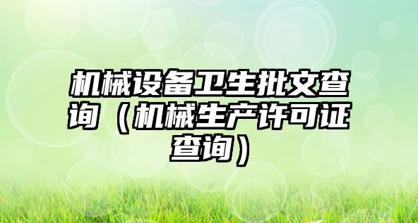 機械設備衛(wèi)生批文查詢（機械生產許可證查詢）