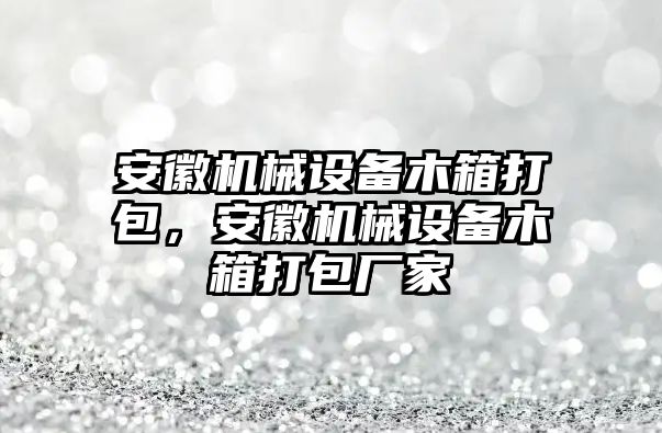 安徽機械設備木箱打包，安徽機械設備木箱打包廠家