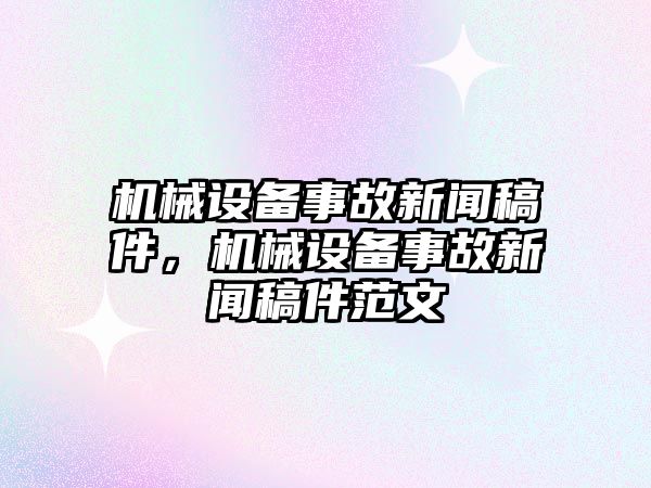 機(jī)械設(shè)備事故新聞稿件，機(jī)械設(shè)備事故新聞稿件范文