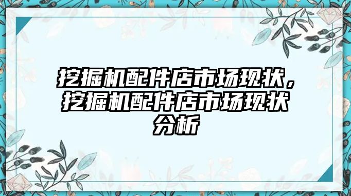 挖掘機(jī)配件店市場現(xiàn)狀，挖掘機(jī)配件店市場現(xiàn)狀分析