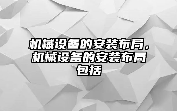 機械設備的安裝布局，機械設備的安裝布局包括