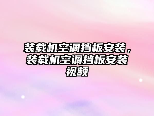 裝載機(jī)空調(diào)擋板安裝，裝載機(jī)空調(diào)擋板安裝視頻