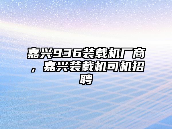 嘉興936裝載機(jī)廠商，嘉興裝載機(jī)司機(jī)招聘