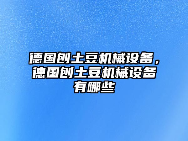 德國(guó)刨土豆機(jī)械設(shè)備，德國(guó)刨土豆機(jī)械設(shè)備有哪些