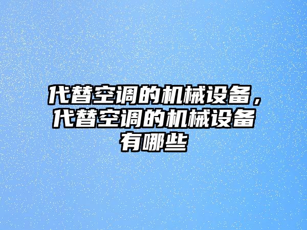 代替空調(diào)的機(jī)械設(shè)備，代替空調(diào)的機(jī)械設(shè)備有哪些