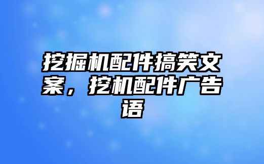 挖掘機配件搞笑文案，挖機配件廣告語