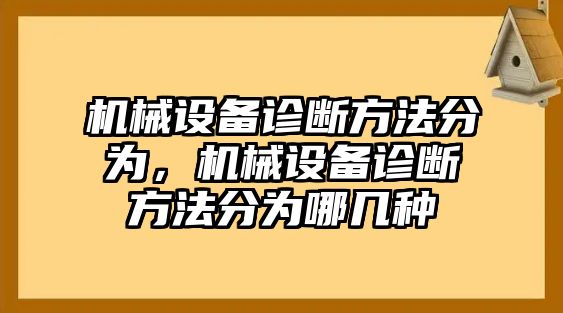 機(jī)械設(shè)備診斷方法分為，機(jī)械設(shè)備診斷方法分為哪幾種