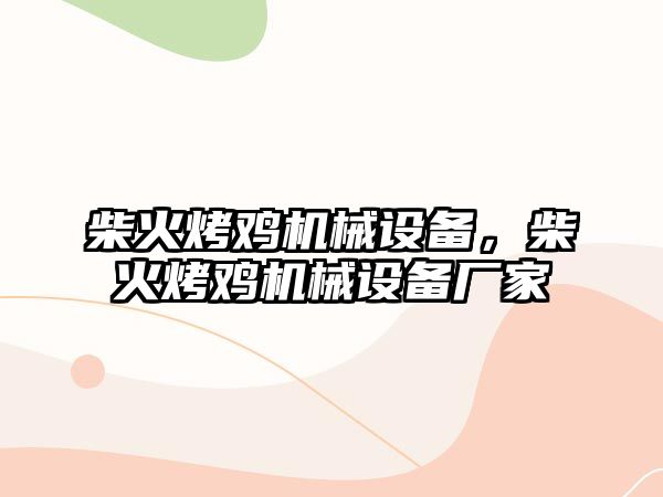 柴火烤雞機(jī)械設(shè)備，柴火烤雞機(jī)械設(shè)備廠家