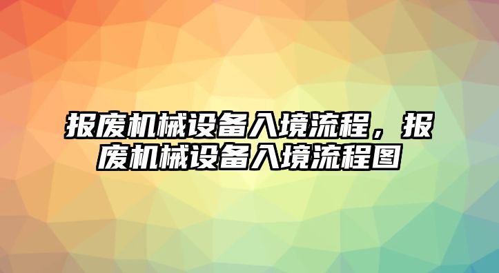 報廢機械設(shè)備入境流程，報廢機械設(shè)備入境流程圖