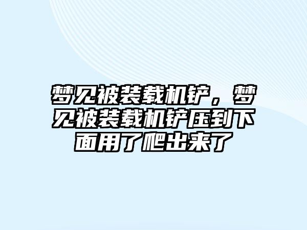 夢見被裝載機(jī)鏟，夢見被裝載機(jī)鏟壓到下面用了爬出來了