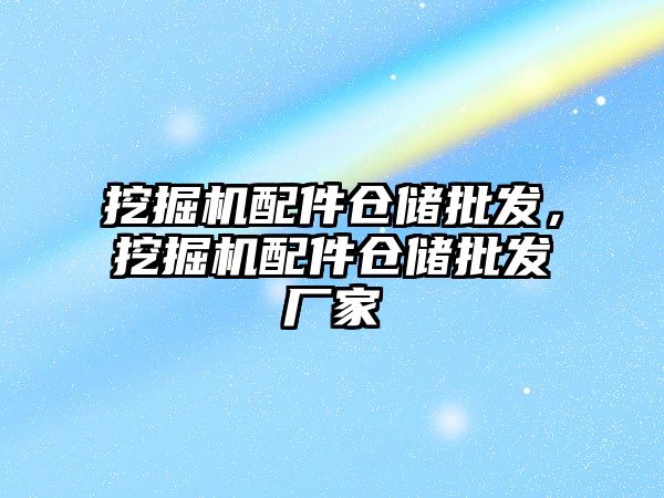 挖掘機配件倉儲批發(fā)，挖掘機配件倉儲批發(fā)廠家