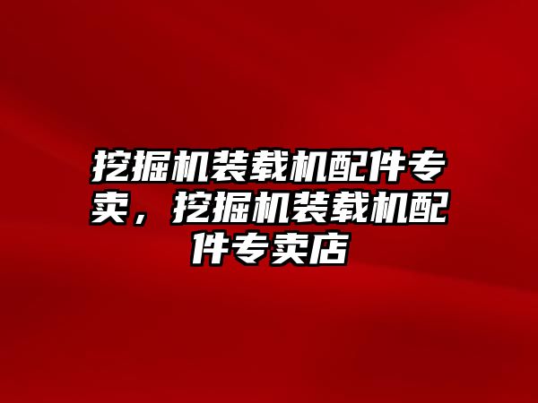 挖掘機(jī)裝載機(jī)配件專賣(mài)，挖掘機(jī)裝載機(jī)配件專賣(mài)店