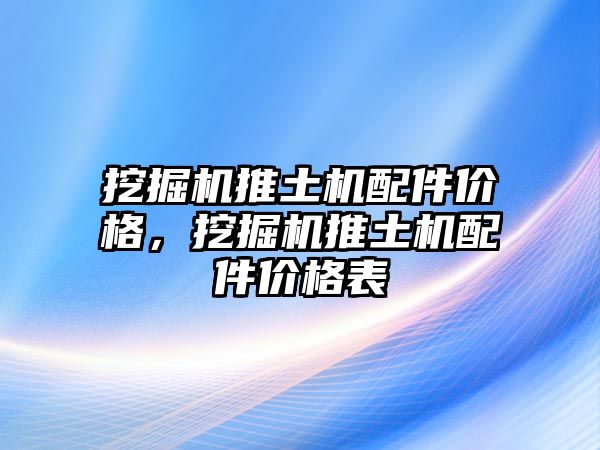 挖掘機推土機配件價格，挖掘機推土機配件價格表