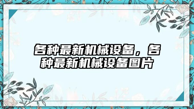 各種最新機械設(shè)備，各種最新機械設(shè)備圖片