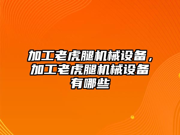 加工老虎腿機(jī)械設(shè)備，加工老虎腿機(jī)械設(shè)備有哪些