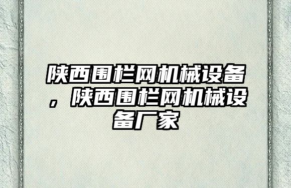 陜西圍欄網(wǎng)機(jī)械設(shè)備，陜西圍欄網(wǎng)機(jī)械設(shè)備廠家