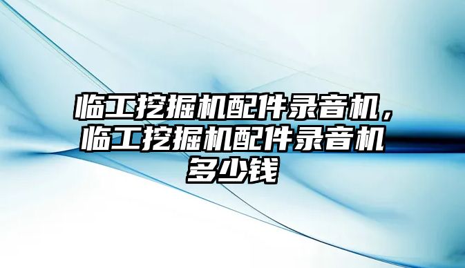 臨工挖掘機(jī)配件錄音機(jī)，臨工挖掘機(jī)配件錄音機(jī)多少錢