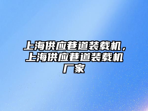 上海供應(yīng)巷道裝載機(jī)，上海供應(yīng)巷道裝載機(jī)廠家