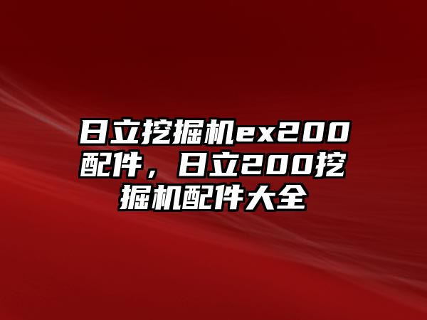 日立挖掘機(jī)ex200配件，日立200挖掘機(jī)配件大全