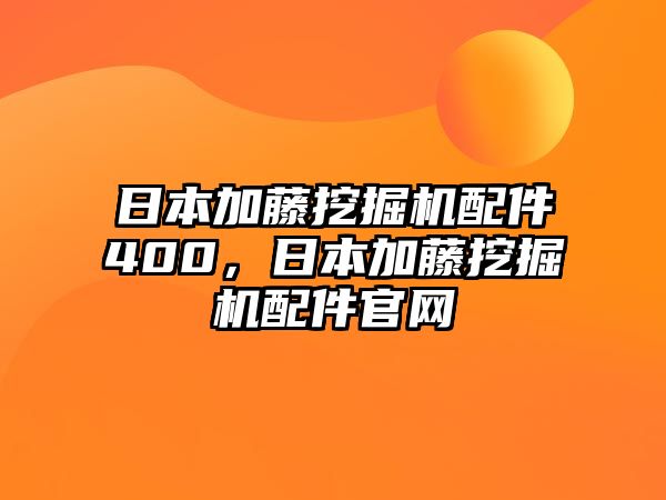 日本加藤挖掘機(jī)配件400，日本加藤挖掘機(jī)配件官網(wǎng)