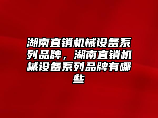 湖南直銷機械設備系列品牌，湖南直銷機械設備系列品牌有哪些