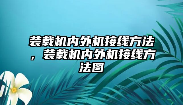 裝載機內(nèi)外機接線方法，裝載機內(nèi)外機接線方法圖