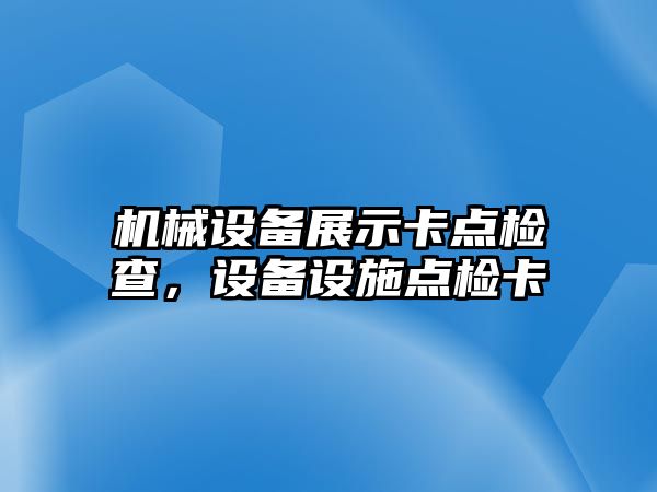 機(jī)械設(shè)備展示卡點檢查，設(shè)備設(shè)施點檢卡