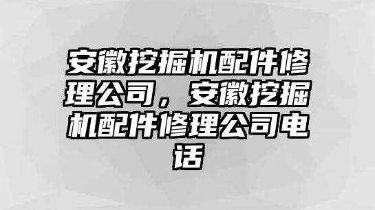 安徽挖掘機(jī)配件修理公司，安徽挖掘機(jī)配件修理公司電話