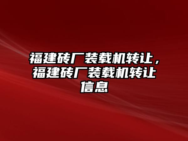 福建磚廠裝載機(jī)轉(zhuǎn)讓，福建磚廠裝載機(jī)轉(zhuǎn)讓信息