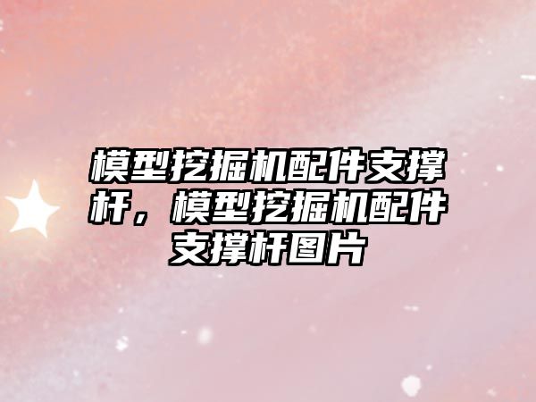 模型挖掘機配件支撐桿，模型挖掘機配件支撐桿圖片