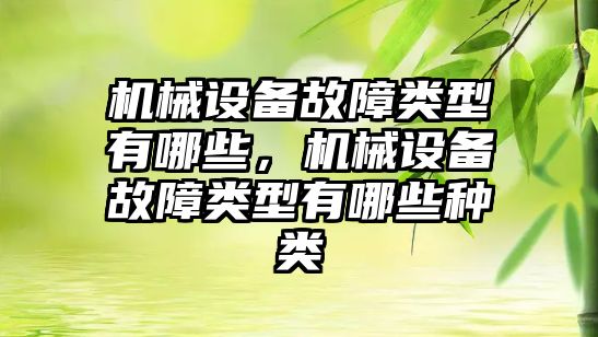 機械設備故障類型有哪些，機械設備故障類型有哪些種類