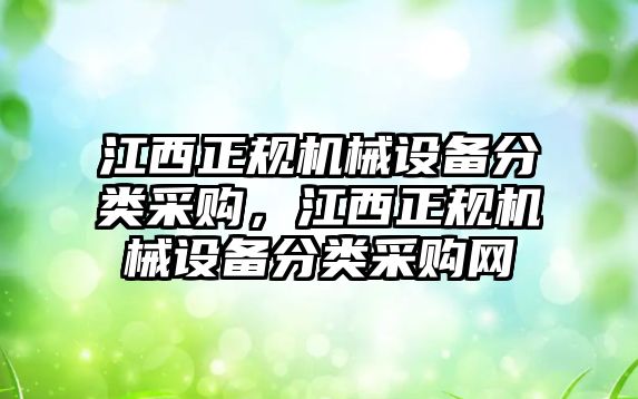 江西正規(guī)機械設(shè)備分類采購，江西正規(guī)機械設(shè)備分類采購網(wǎng)