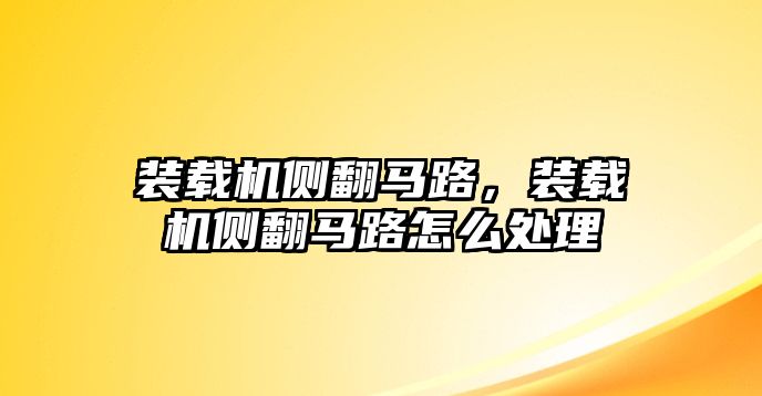 裝載機側(cè)翻馬路，裝載機側(cè)翻馬路怎么處理