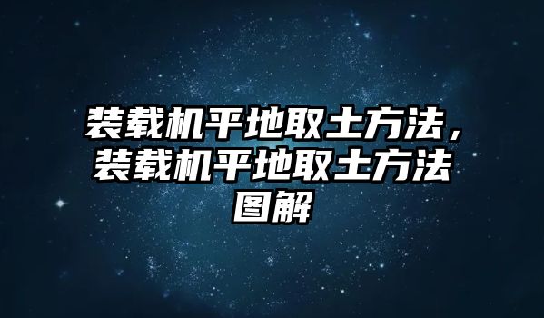 裝載機(jī)平地取土方法，裝載機(jī)平地取土方法圖解