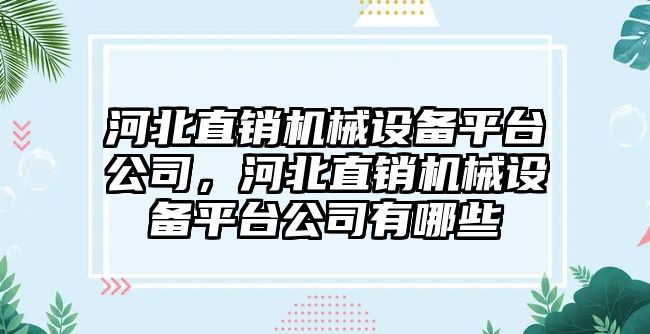 河北直銷機械設(shè)備平臺公司，河北直銷機械設(shè)備平臺公司有哪些