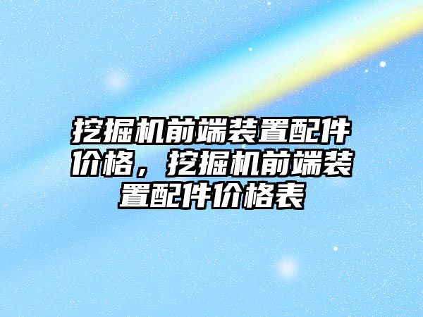 挖掘機前端裝置配件價格，挖掘機前端裝置配件價格表