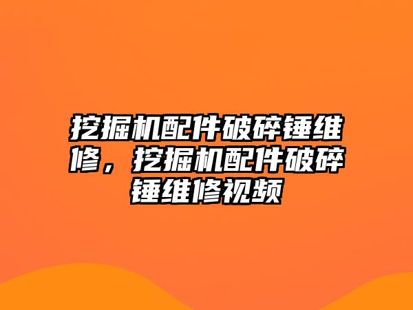 挖掘機(jī)配件破碎錘維修，挖掘機(jī)配件破碎錘維修視頻