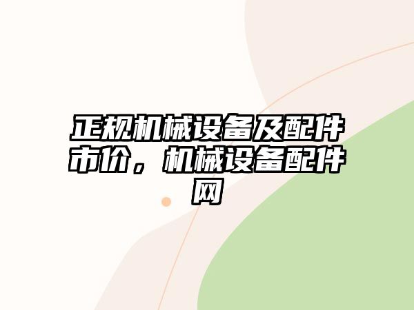 正規(guī)機(jī)械設(shè)備及配件市價(jià)，機(jī)械設(shè)備配件網(wǎng)