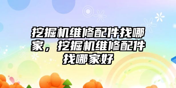 挖掘機維修配件找哪家，挖掘機維修配件找哪家好