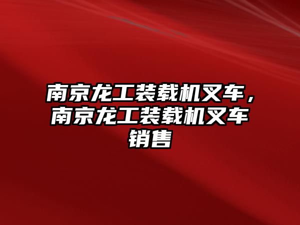 南京龍工裝載機叉車，南京龍工裝載機叉車銷售