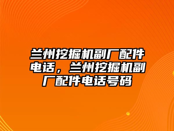 蘭州挖掘機(jī)副廠配件電話，蘭州挖掘機(jī)副廠配件電話號(hào)碼