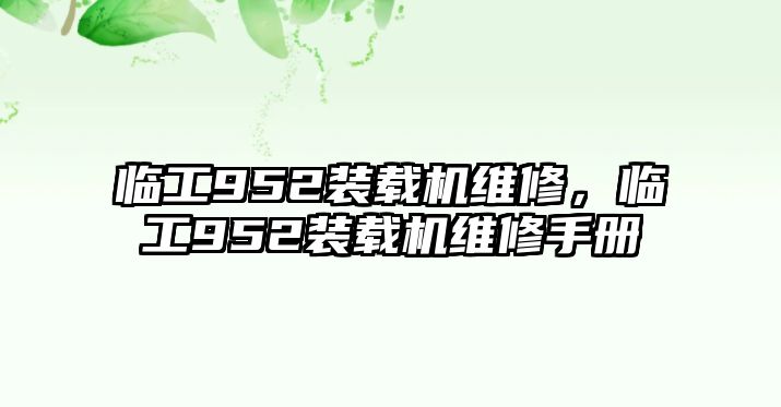 臨工952裝載機(jī)維修，臨工952裝載機(jī)維修手冊(cè)