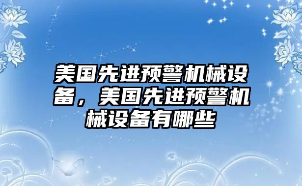 美國先進預(yù)警機械設(shè)備，美國先進預(yù)警機械設(shè)備有哪些